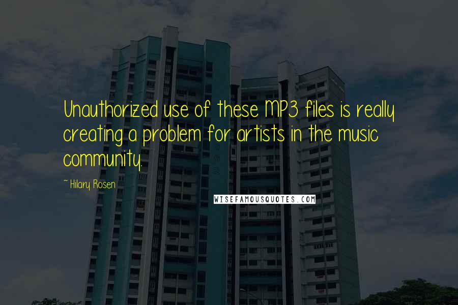 Hilary Rosen quotes: Unauthorized use of these MP3 files is really creating a problem for artists in the music community.