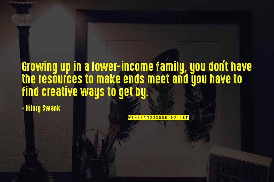 Hilary Swank Quotes By Hilary Swank: Growing up in a lower-income family, you don't Hilary Swank Quotes By Hilary Swank: Growing up in a lower-income family, you don't