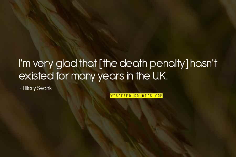 Hilary Swank Quotes By Hilary Swank: I'm very glad that [the death penalty] hasn't