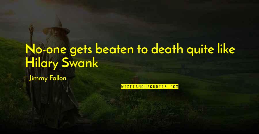 Hilary Swank Quotes By Jimmy Fallon: No-one gets beaten to death quite like Hilary Hilary Swank Quotes By Jimmy Fallon: No-one gets beaten to death quite like Hilary