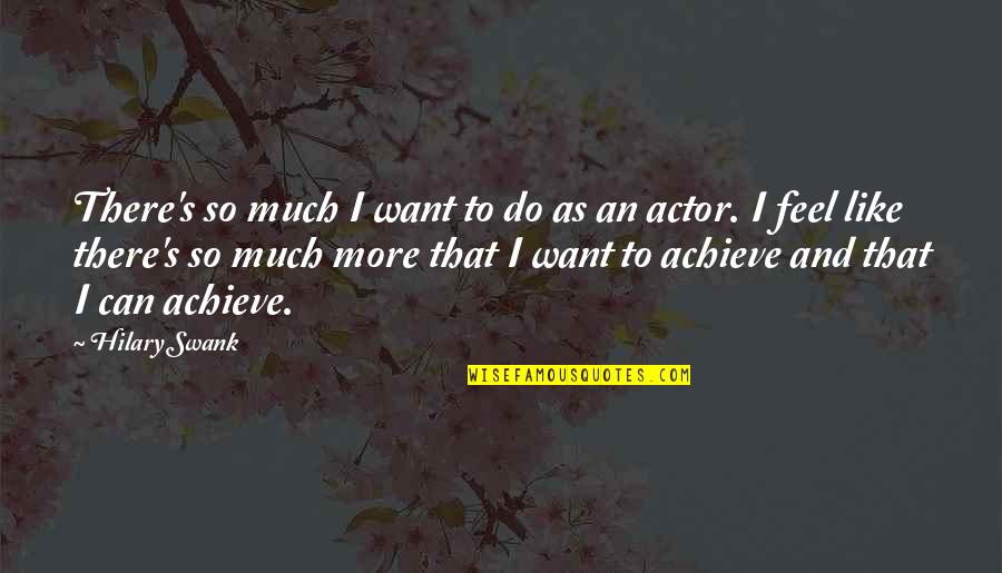 Hilary Swank You're Not You Quotes By Hilary Swank: There's so much I want to do as