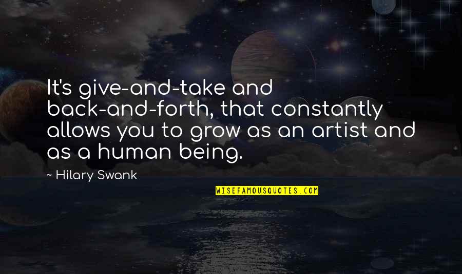 Hilary Swank You're Not You Quotes By Hilary Swank: It's give-and-take and back-and-forth, that constantly allows you