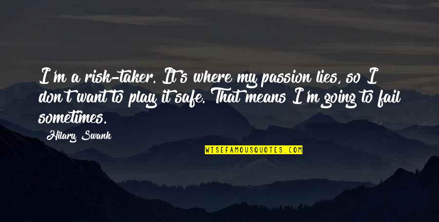 Hilary Swank You're Not You Quotes By Hilary Swank: I'm a risk-taker. It's where my passion lies,