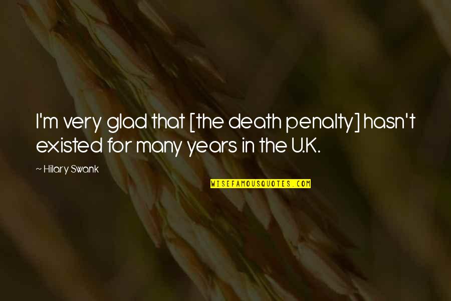 Hilary Swank You're Not You Quotes By Hilary Swank: I'm very glad that [the death penalty] hasn't