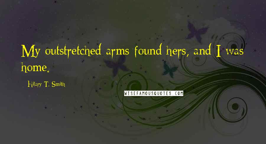 Hilary T. Smith quotes: My outstretched arms found hers, and I was home.