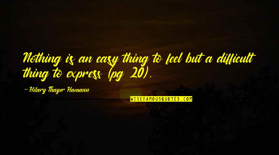 Hilary Thayer Hamann Quotes By Hilary Thayer Hamann: Nothing is an easy thing to feel but Hilary Thayer Hamann Quotes By Hilary Thayer Hamann: Nothing is an easy thing to feel but