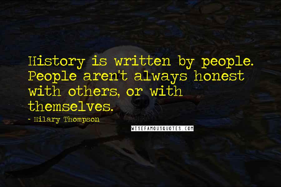 Hilary Thompson quotes: History is written by people. People aren't always honest with others, or with themselves.