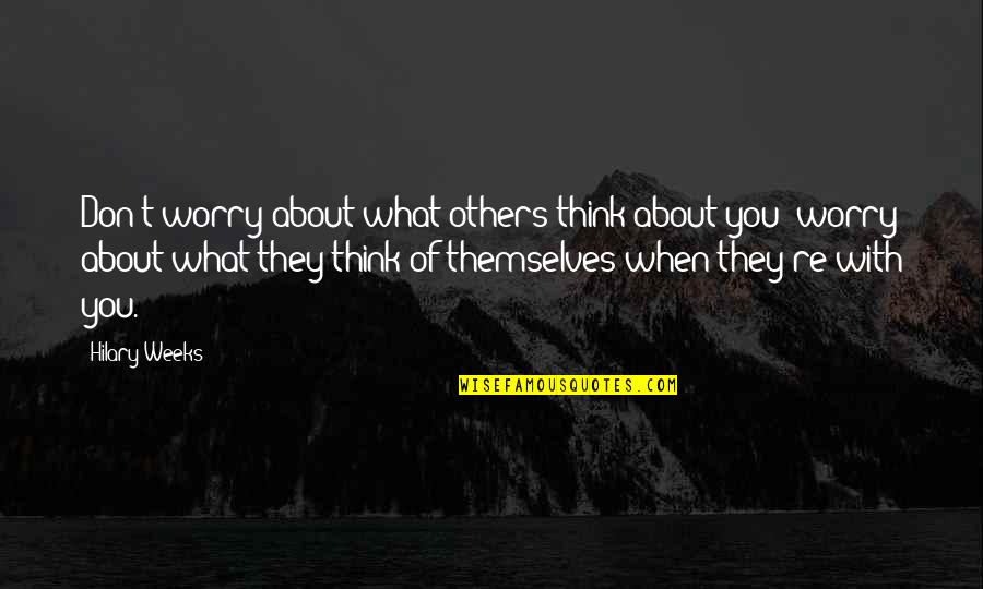 Hilary Weeks Quotes By Hilary Weeks: Don't worry about what others think about you;