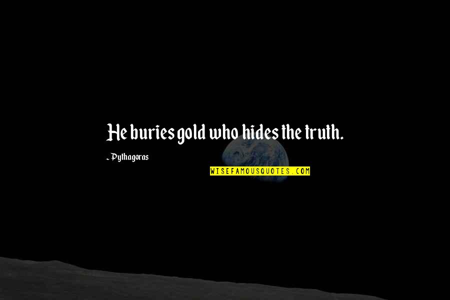 Hilberling Murder Quotes By Pythagoras: He buries gold who hides the truth.