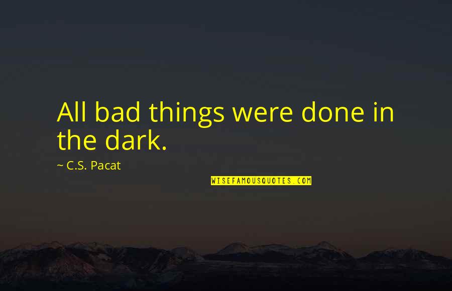 Hilbers Homes Quotes By C.S. Pacat: All bad things were done in the dark.