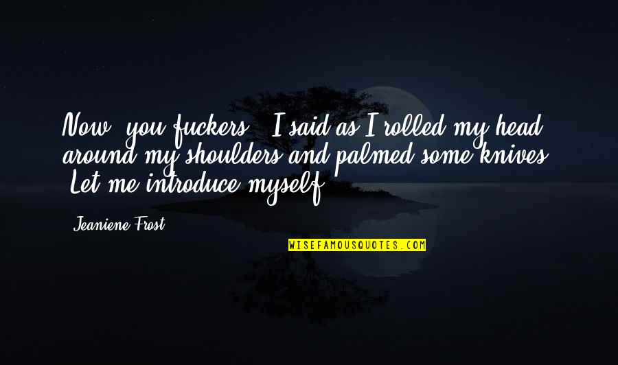Hilbert Famous Quotes By Jeaniene Frost: Now, you fuckers," I said as I rolled Hilbert Famous Quotes By Jeaniene Frost: Now, you fuckers," I said as I rolled