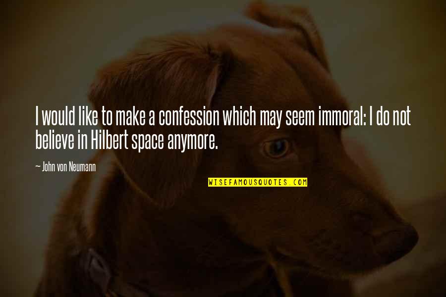 Hilbert Quotes By John Von Neumann: I would like to make a confession which