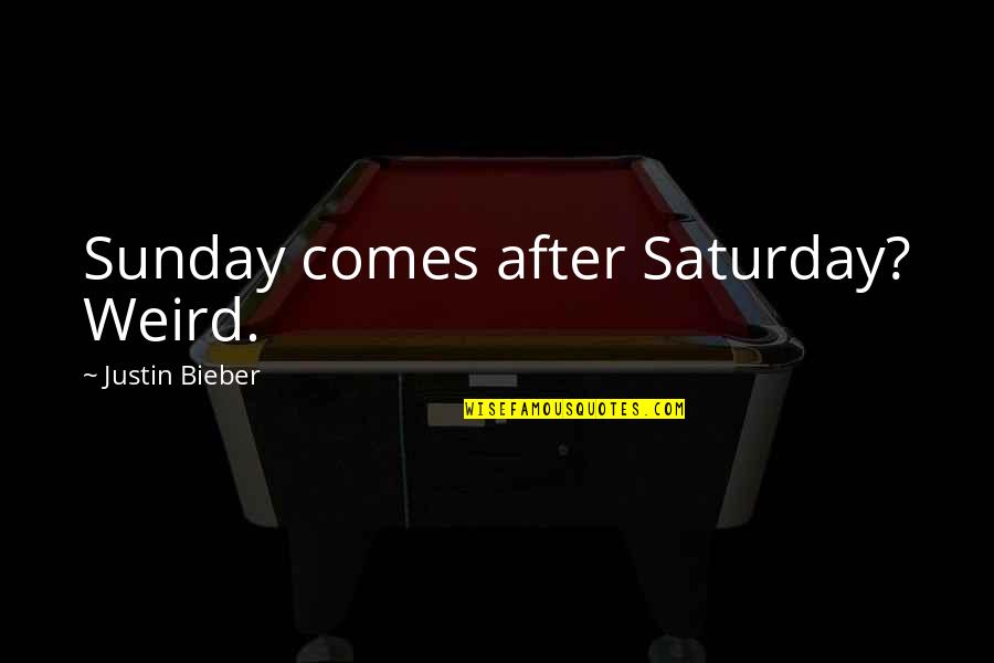 Hilberts Fond Quotes By Justin Bieber: Sunday comes after Saturday? Weird.