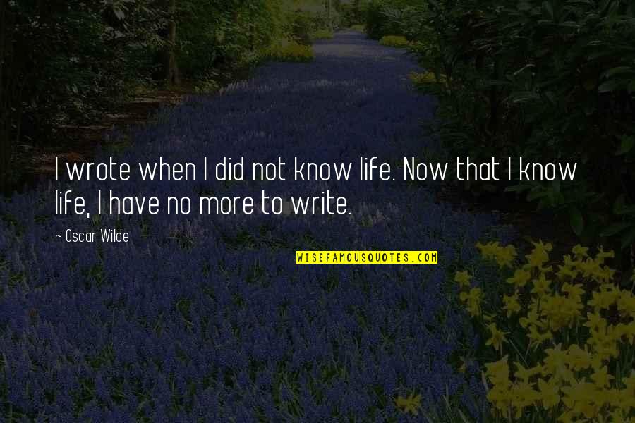 Hilberts Fond Quotes By Oscar Wilde: I wrote when I did not know life.