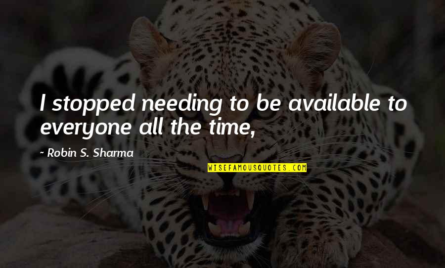 Hilberts Fond Quotes By Robin S. Sharma: I stopped needing to be available to everyone Hilberts Fond Quotes By Robin S. Sharma: I stopped needing to be available to everyone