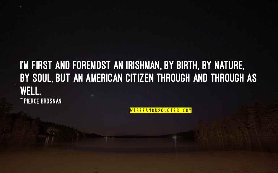 Hilbish Design Quotes By Pierce Brosnan: I'm first and foremost an Irishman, by birth, Hilbish Design Quotes By Pierce Brosnan: I'm first and foremost an Irishman, by birth,