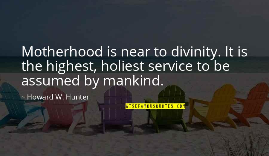 Hilborn Electronic Fuel Quotes By Howard W. Hunter: Motherhood is near to divinity. It is the Hilborn Electronic Fuel Quotes By Howard W. Hunter: Motherhood is near to divinity. It is the