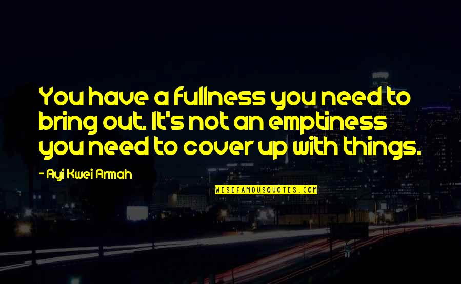Hilborn Fuel Quotes By Ayi Kwei Armah: You have a fullness you need to bring