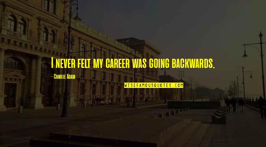 Hilborn Hamburger Quotes By Charlie Adam: I never felt my career was going backwards. Hilborn Hamburger Quotes By Charlie Adam: I never felt my career was going backwards.