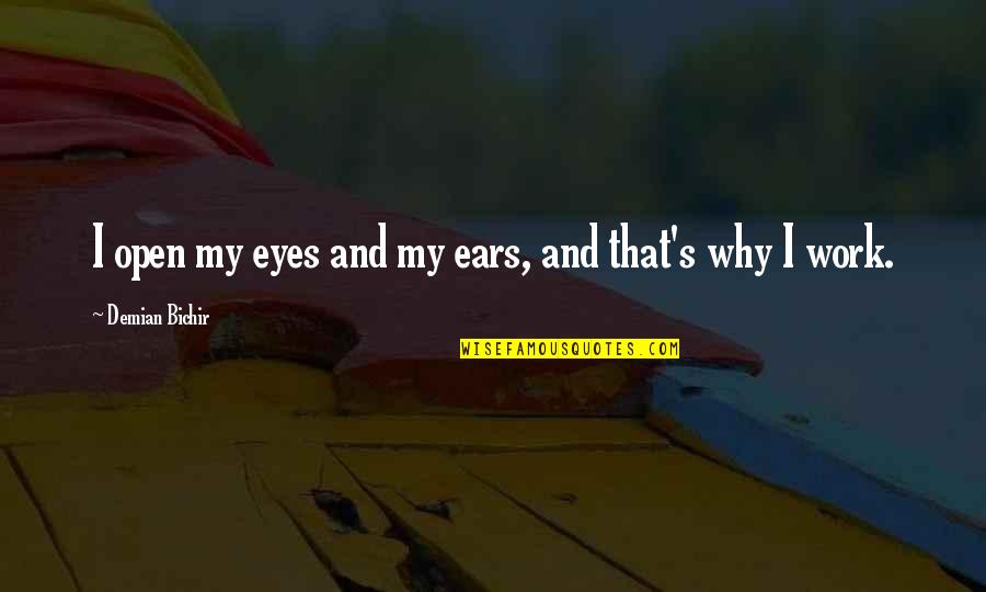 Hilborn Hamburger Quotes By Demian Bichir: I open my eyes and my ears, and Hilborn Hamburger Quotes By Demian Bichir: I open my eyes and my ears, and