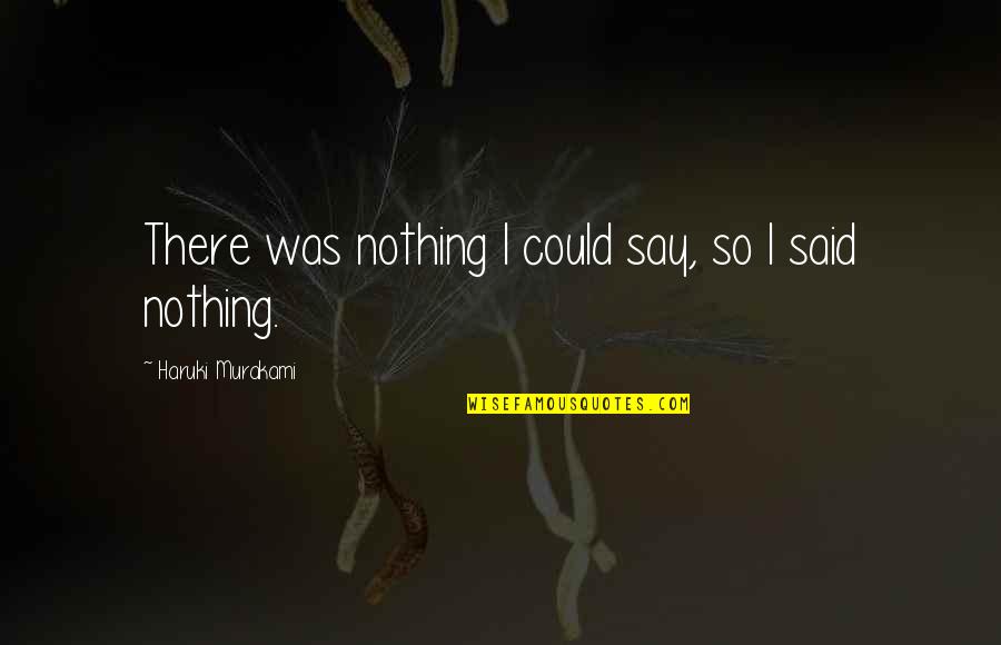 Hilborn Hamburger Quotes By Haruki Murakami: There was nothing I could say, so I Hilborn Hamburger Quotes By Haruki Murakami: There was nothing I could say, so I