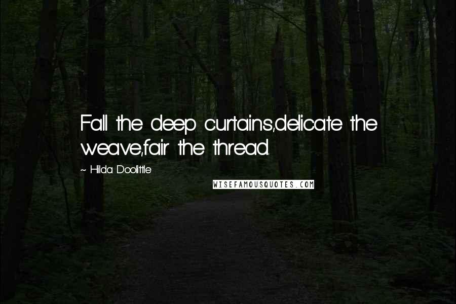 Hilda Doolittle quotes: Fall the deep curtains,delicate the weave,fair the thread.