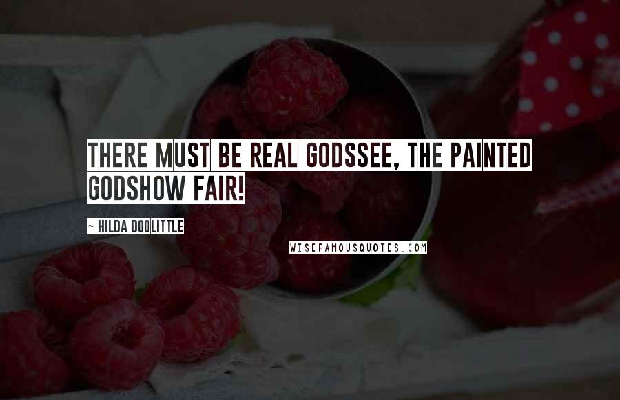 Hilda Doolittle quotes: There must be real godssee, the painted godshow fair!