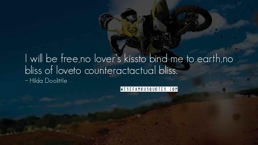 Hilda Doolittle quotes: I will be free,no lover's kissto bind me to earth,no bliss of loveto counteractactual bliss.