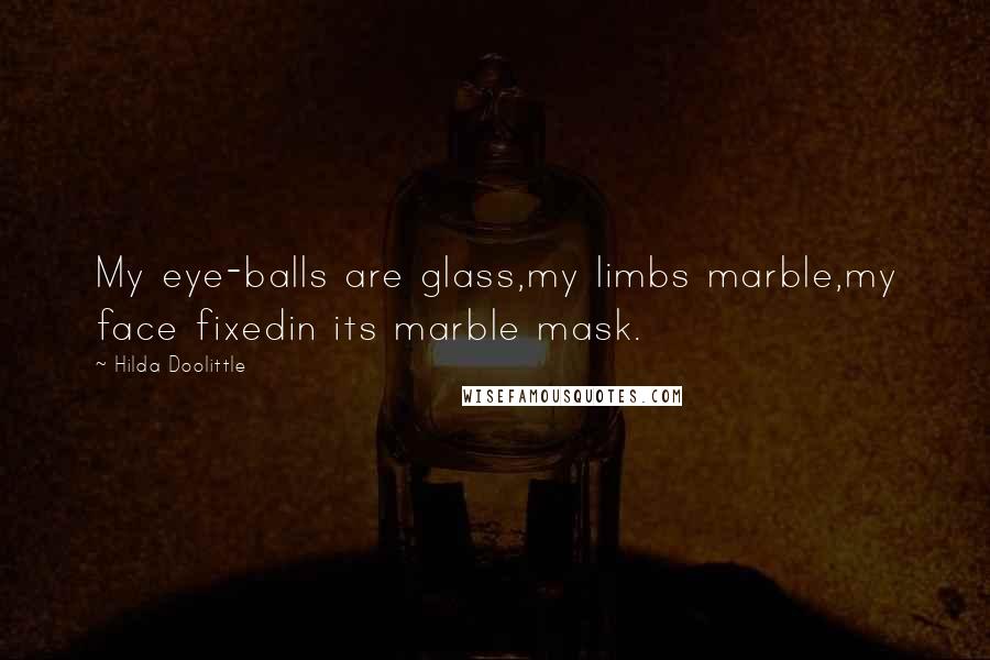 Hilda Doolittle quotes: My eye-balls are glass,my limbs marble,my face fixedin its marble mask.