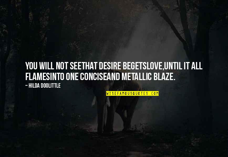 Hilda Doolittle Quotes By Hilda Doolittle: You will not seethat desire begetslove,until it all