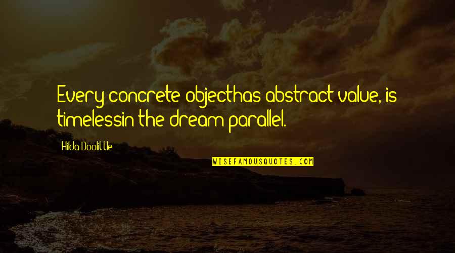 Hilda Doolittle Quotes By Hilda Doolittle: Every concrete objecthas abstract value, is timelessin the