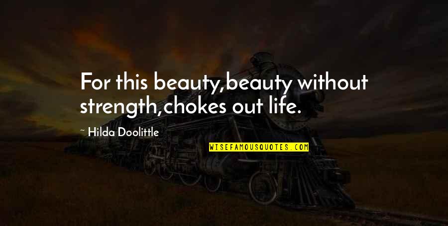 Hilda Doolittle Quotes By Hilda Doolittle: For this beauty,beauty without strength,chokes out life.