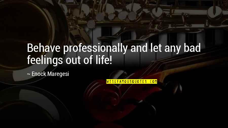 Hilda Hilst Quotes By Enock Maregesi: Behave professionally and let any bad feelings out Hilda Hilst Quotes By Enock Maregesi: Behave professionally and let any bad feelings out