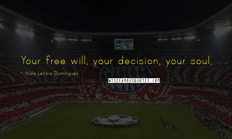 Hilda Leticia Dominguez quotes: Your free will, your decision, your soul,