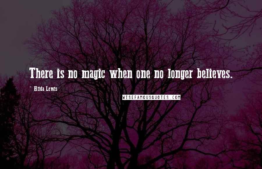 Hilda Lewis quotes: There is no magic when one no longer believes.