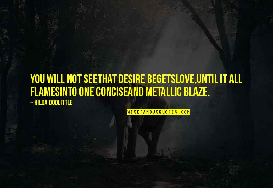 Hilda Quotes By Hilda Doolittle: You will not seethat desire begetslove,until it all