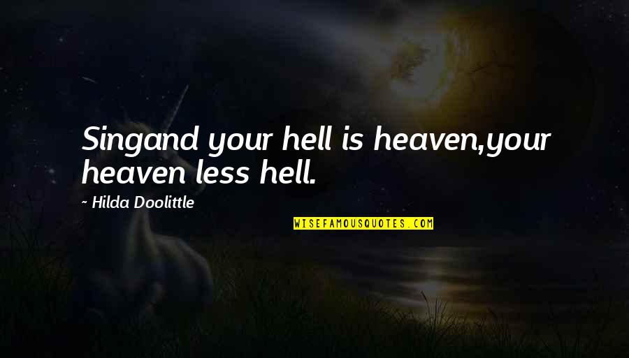 Hilda Quotes By Hilda Doolittle: Singand your hell is heaven,your heaven less hell.