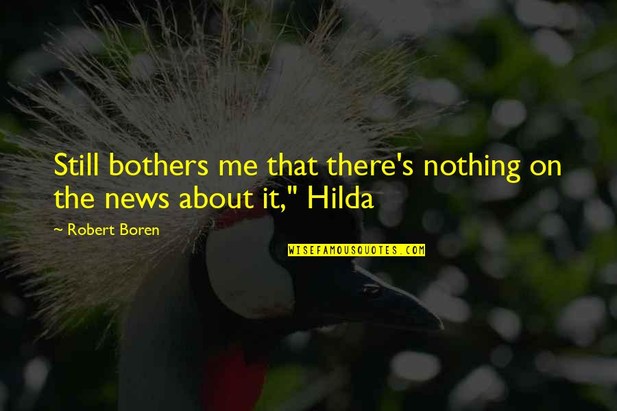Hilda Quotes By Robert Boren: Still bothers me that there's nothing on the