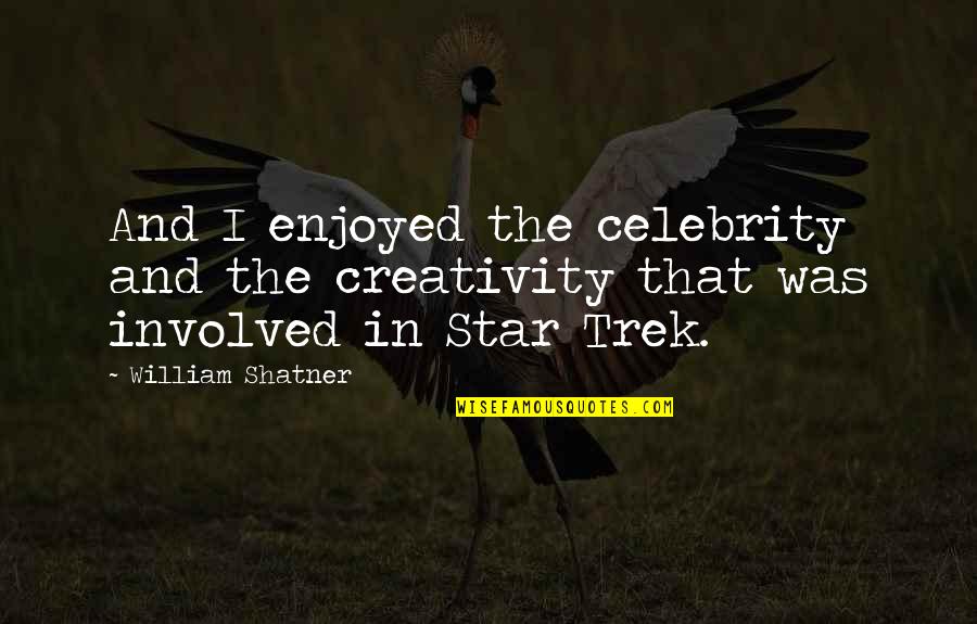 Hilda Spellman Quotes By William Shatner: And I enjoyed the celebrity and the creativity