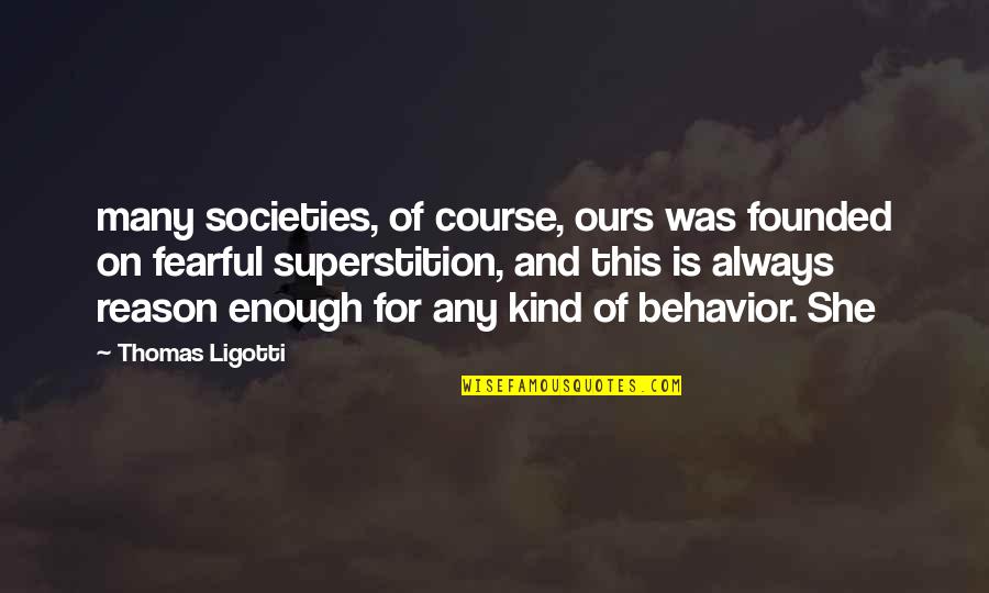 Hildbrandt Antioch Quotes By Thomas Ligotti: many societies, of course, ours was founded on