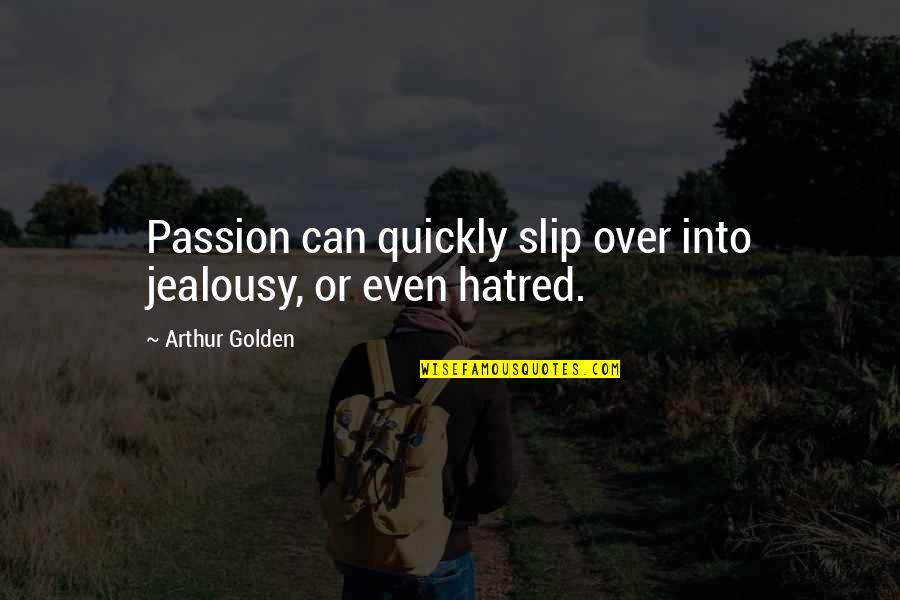 Hildbrandt Tattoo Quotes By Arthur Golden: Passion can quickly slip over into jealousy, or