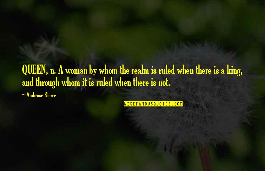 Hildebrando Rodriguez Quotes By Ambrose Bierce: QUEEN, n. A woman by whom the realm Hildebrando Rodriguez Quotes By Ambrose Bierce: QUEEN, n. A woman by whom the realm