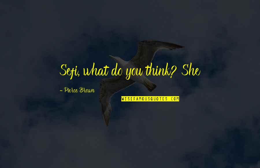 Hildebrando Rodriguez Quotes By Pierce Brown: Sefi, what do you think? She Hildebrando Rodriguez Quotes By Pierce Brown: Sefi, what do you think? She