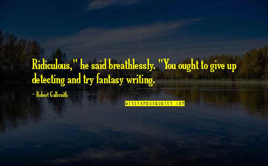Hildebrando Rodriguez Quotes By Robert Galbraith: Ridiculous," he said breathlessly. "You ought to give Hildebrando Rodriguez Quotes By Robert Galbraith: Ridiculous," he said breathlessly. "You ought to give