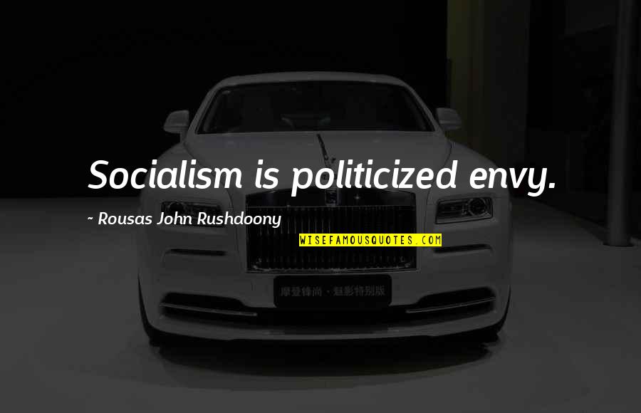 Hildebrando Rodriguez Quotes By Rousas John Rushdoony: Socialism is politicized envy. Hildebrando Rodriguez Quotes By Rousas John Rushdoony: Socialism is politicized envy.