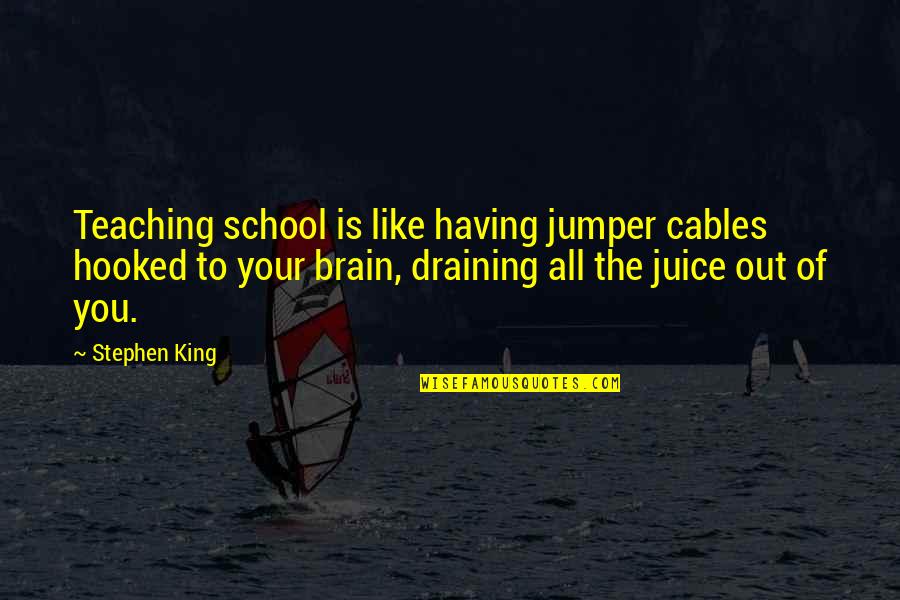 Hildebrandt Ice Cream Quotes By Stephen King: Teaching school is like having jumper cables hooked Hildebrandt Ice Cream Quotes By Stephen King: Teaching school is like having jumper cables hooked