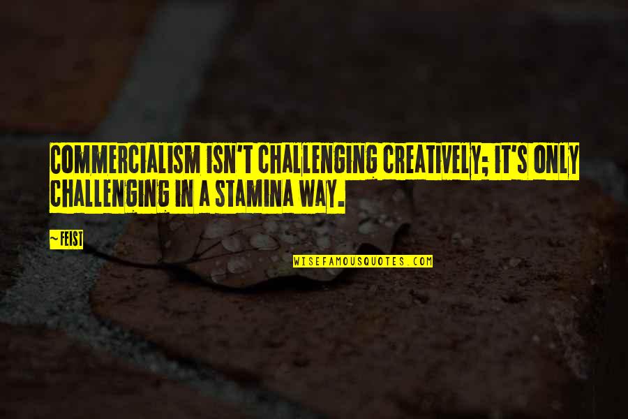 Hildebrandt Lures Quotes By Feist: Commercialism isn't challenging creatively; it's only challenging in