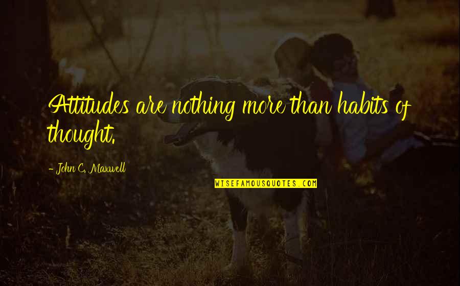 Hildebrandt Lures Quotes By John C. Maxwell: Attitudes are nothing more than habits of thought. Hildebrandt Lures Quotes By John C. Maxwell: Attitudes are nothing more than habits of thought.