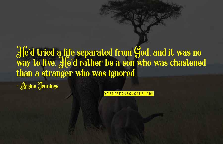 Hildebrandts Augusta Quotes By Regina Jennings: He'd tried a life separated from God, and Hildebrandts Augusta Quotes By Regina Jennings: He'd tried a life separated from God, and