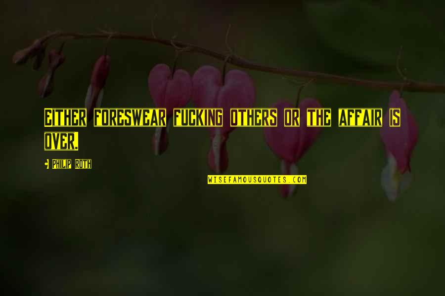 Hildebrandts Williston Quotes By Philip Roth: Either foreswear fucking others or the affair is Hildebrandts Williston Quotes By Philip Roth: Either foreswear fucking others or the affair is